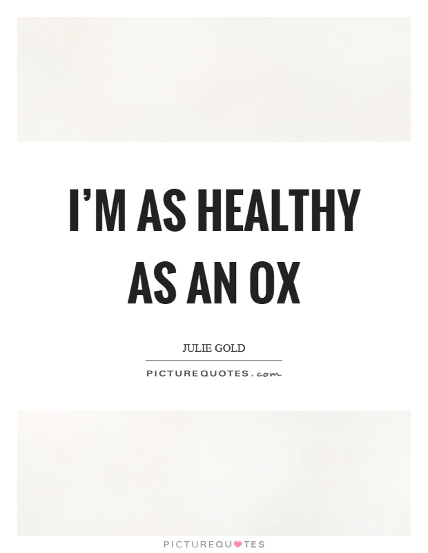 I'm as healthy as an ox Picture Quote #1