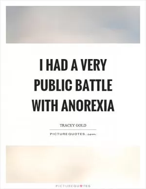 I had a very public battle with anorexia Picture Quote #1