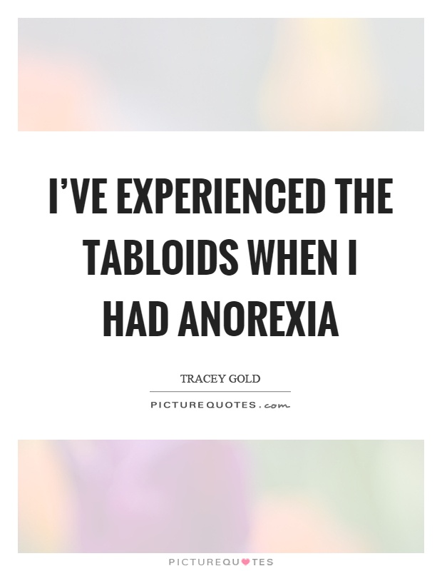 I've experienced the tabloids when I had anorexia Picture Quote #1