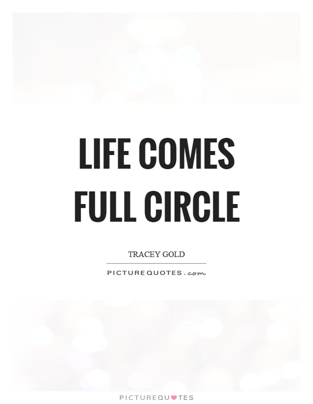 Life comes full circle Picture Quote #1
