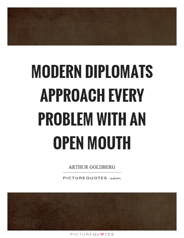 Modern diplomats approach every problem with an open mouth Picture Quote #1