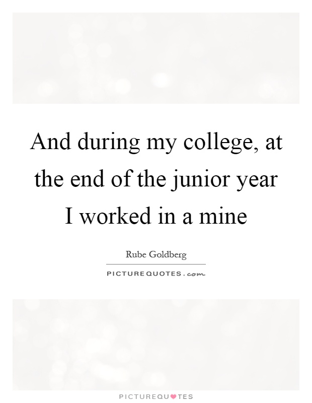And during my college, at the end of the junior year I worked in a mine Picture Quote #1