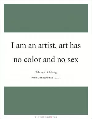 I am an artist, art has no color and no sex Picture Quote #1