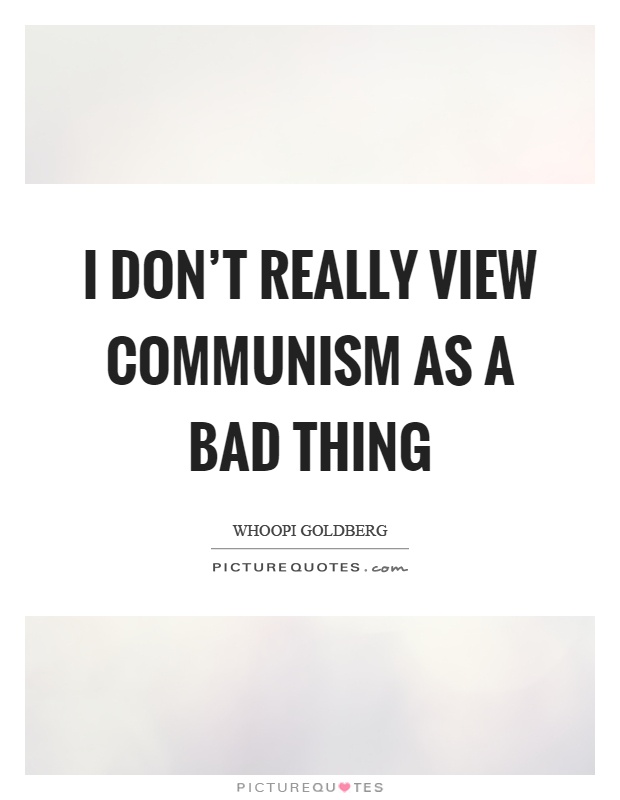 I don't really view communism as a bad thing Picture Quote #1