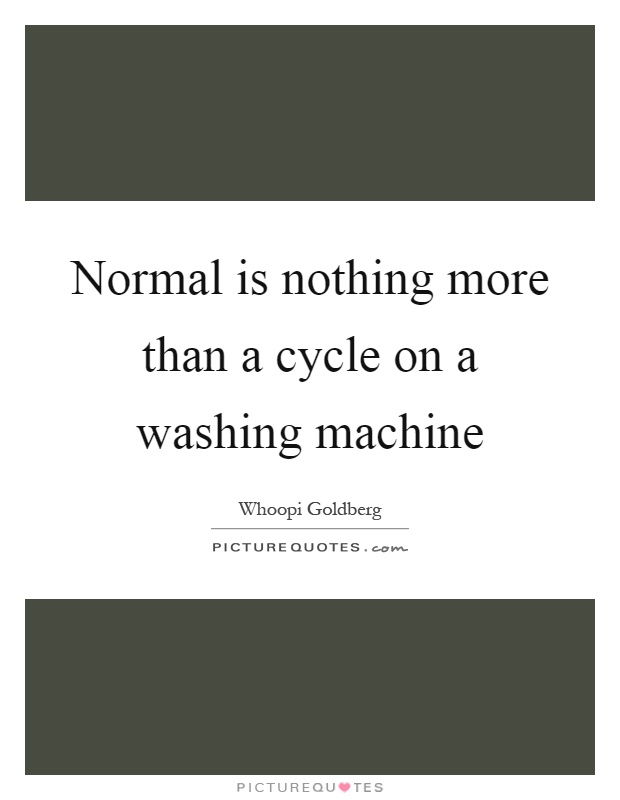 Normal is nothing more than a cycle on a washing machine Picture Quote #1