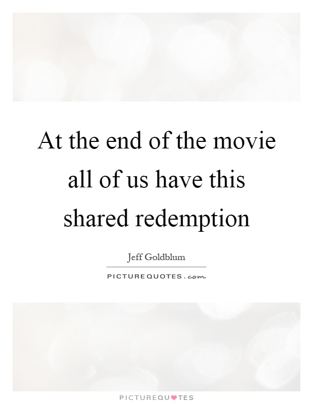 At the end of the movie all of us have this shared redemption Picture Quote #1