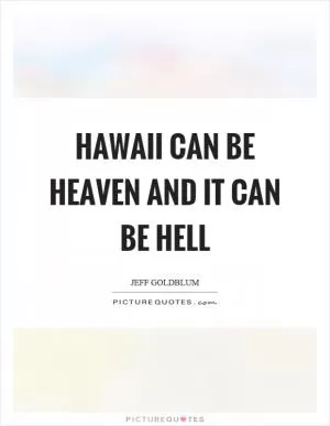 Hawaii can be heaven and it can be hell Picture Quote #1