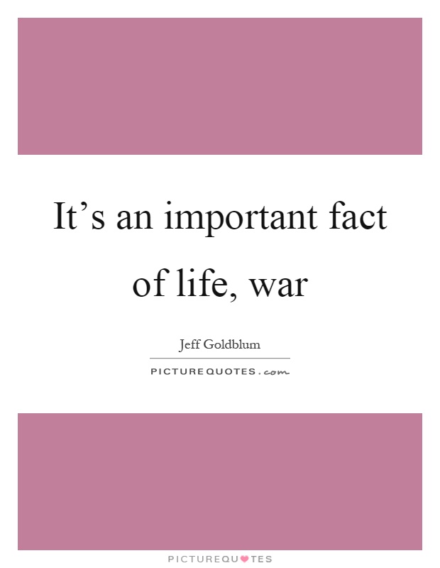 It's an important fact of life, war Picture Quote #1
