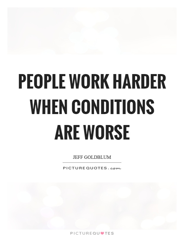 People work harder when conditions are worse Picture Quote #1