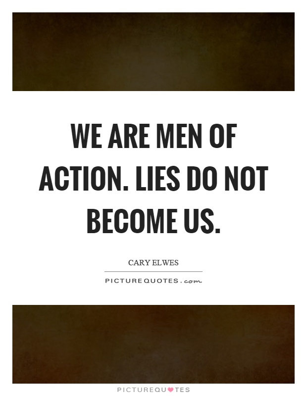 We are men of action. Lies do not become us Picture Quote #1