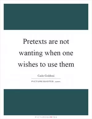 Pretexts are not wanting when one wishes to use them Picture Quote #1
