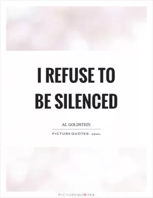I refuse to be silenced Picture Quote #1