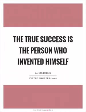 The true success is the person who invented himself Picture Quote #1