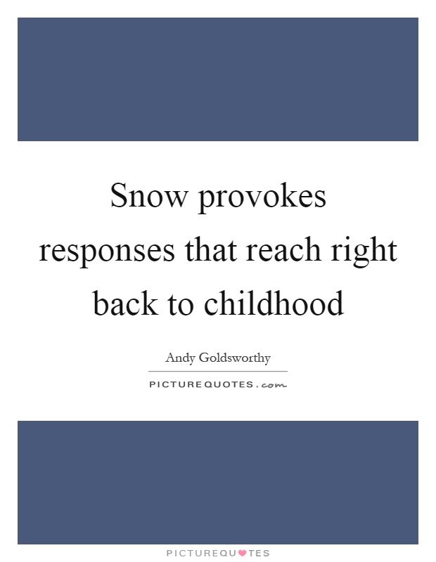 Snow provokes responses that reach right back to childhood Picture Quote #1