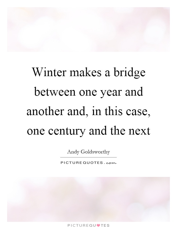 Winter makes a bridge between one year and another and, in this case, one century and the next Picture Quote #1