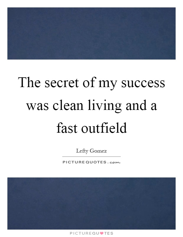 The secret of my success was clean living and a fast outfield Picture Quote #1