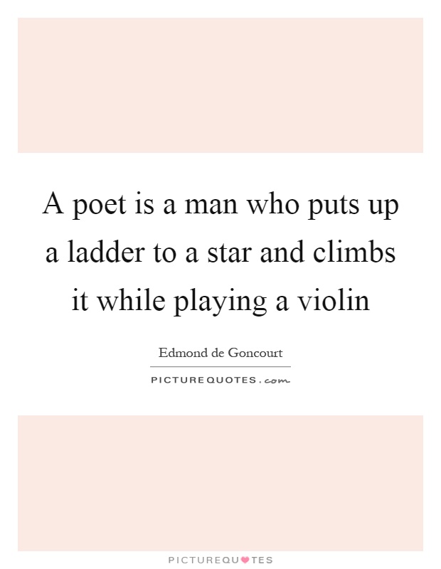A poet is a man who puts up a ladder to a star and climbs it while playing a violin Picture Quote #1