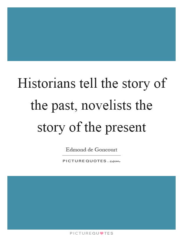 Historians tell the story of the past, novelists the story of the present Picture Quote #1