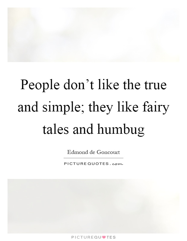 People don't like the true and simple; they like fairy tales and humbug Picture Quote #1