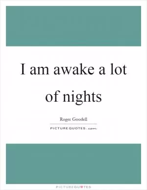 I am awake a lot of nights Picture Quote #1