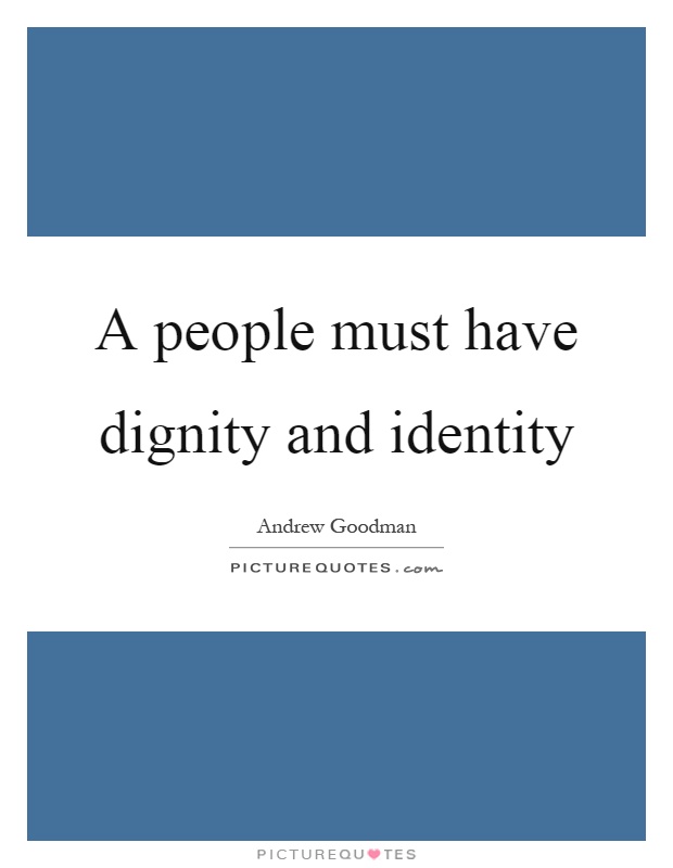 A people must have dignity and identity Picture Quote #1
