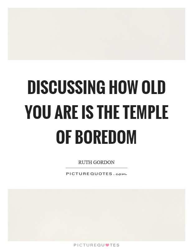 Discussing how old you are is the temple of boredom Picture Quote #1