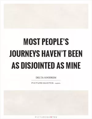 Most people’s journeys haven’t been as disjointed as mine Picture Quote #1