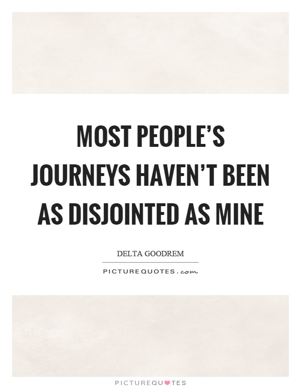 Most people's journeys haven't been as disjointed as mine Picture Quote #1