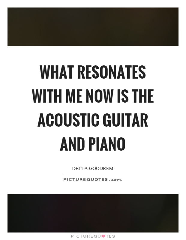 What resonates with me now is the acoustic guitar and piano Picture Quote #1