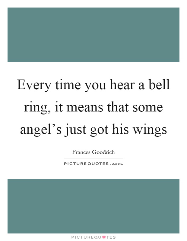 Every time you hear a bell ring, it means that some angel's just got his wings Picture Quote #1
