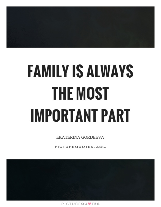 Family is always the most important part Picture Quote #1