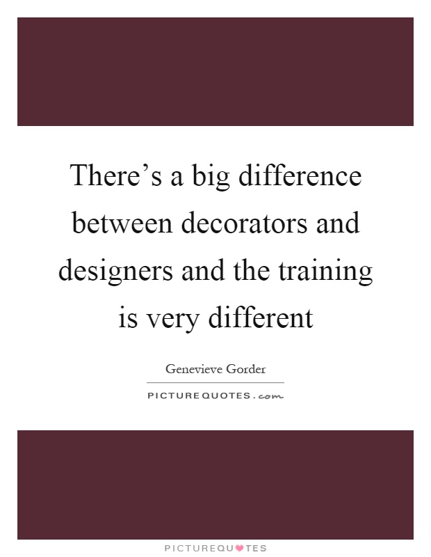 There's a big difference between decorators and designers and the training is very different Picture Quote #1