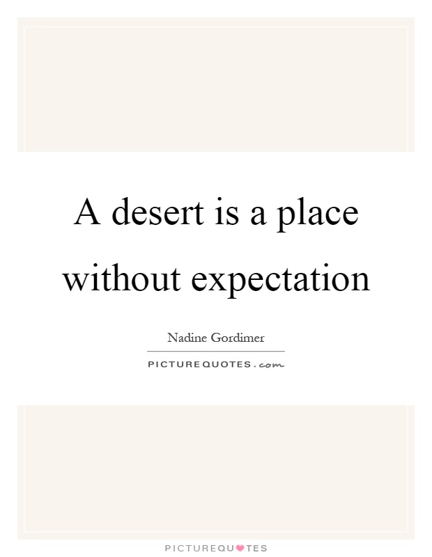 A desert is a place without expectation Picture Quote #1