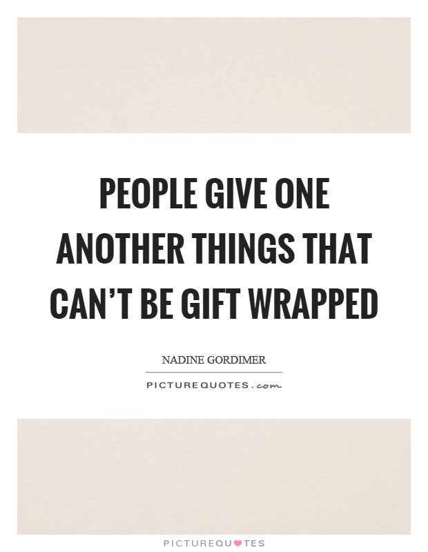 People give one another things that can't be gift wrapped Picture Quote #1