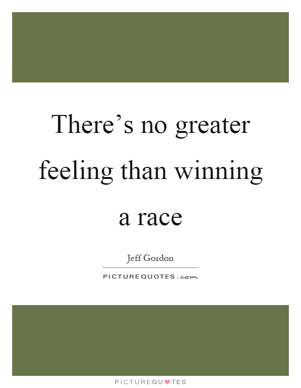 There's no greater feeling than winning a race Picture Quote #1