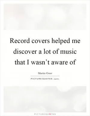 Record covers helped me discover a lot of music that I wasn’t aware of Picture Quote #1