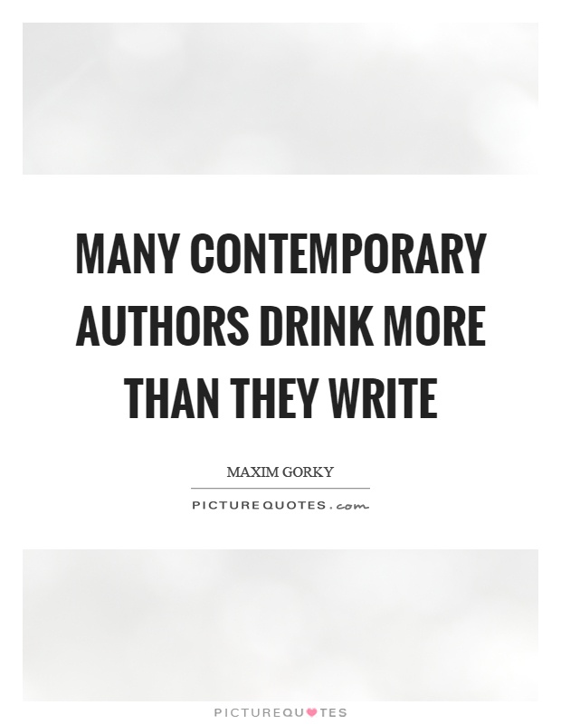Many contemporary authors drink more than they write Picture Quote #1