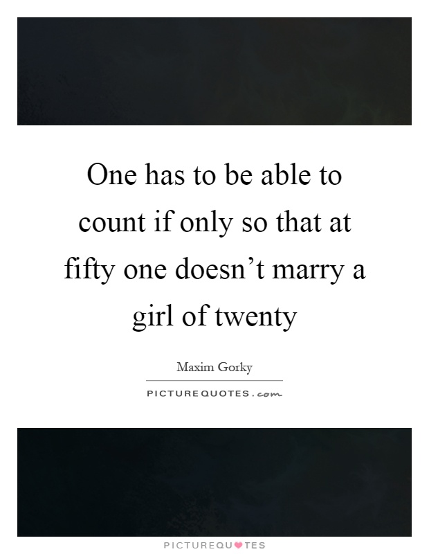 One has to be able to count if only so that at fifty one doesn't marry a girl of twenty Picture Quote #1