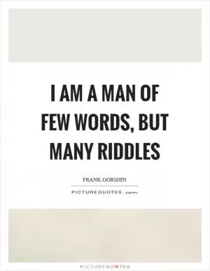 I am a man of few words, but many riddles Picture Quote #1