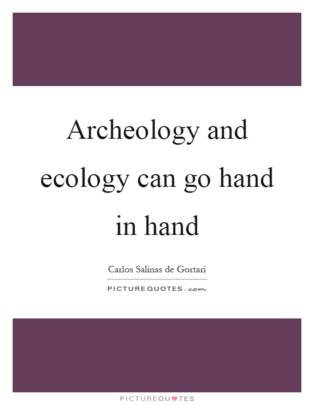 Archeology and ecology can go hand in hand Picture Quote #1