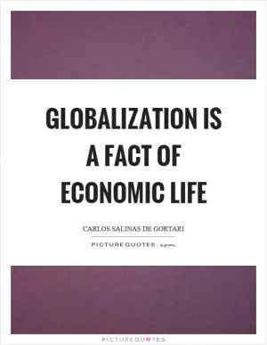 Globalization is a fact of economic life Picture Quote #1
