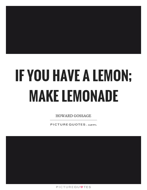 If you have a lemon; make lemonade Picture Quote #1