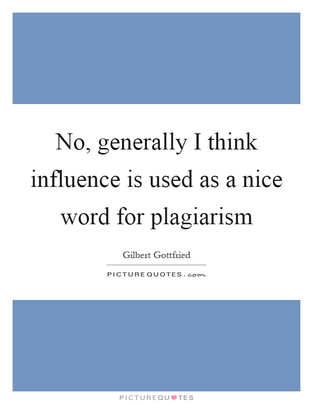 No, generally I think influence is used as a nice word for plagiarism Picture Quote #1