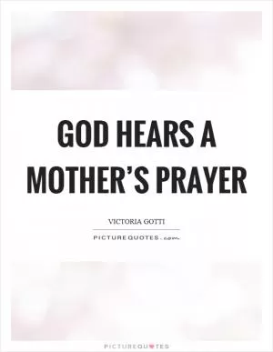 God hears a mother’s prayer Picture Quote #1