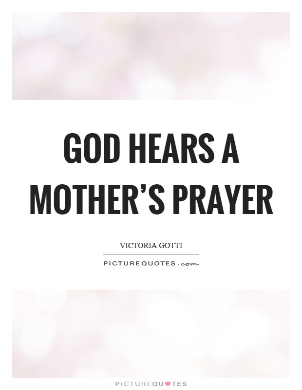 God hears a mother's prayer Picture Quote #1