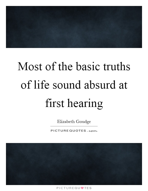 Most of the basic truths of life sound absurd at first hearing Picture Quote #1