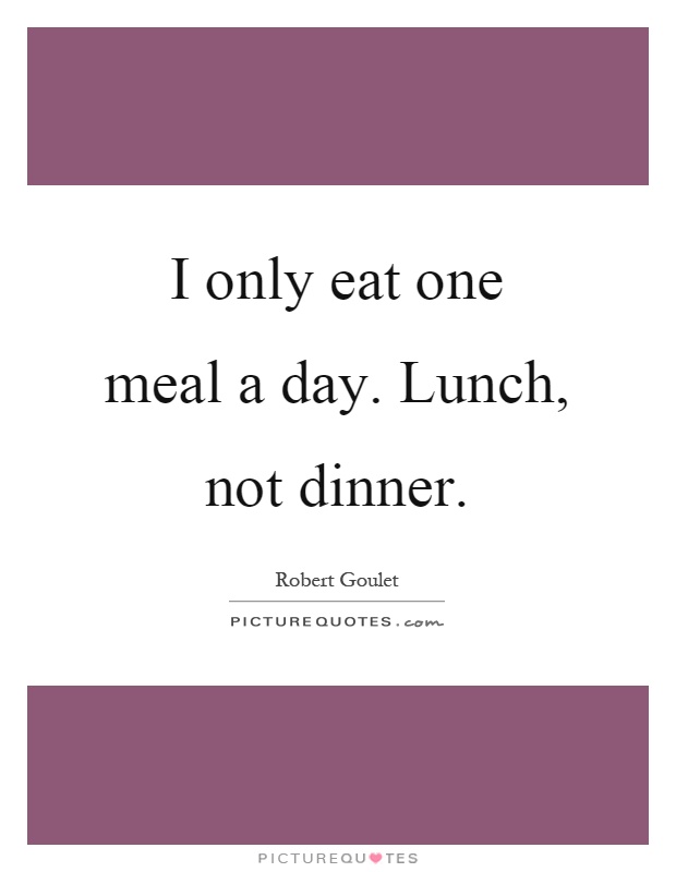 I only eat one meal a day. Lunch, not dinner Picture Quote #1