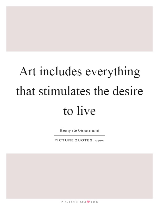 Art includes everything that stimulates the desire to live Picture Quote #1