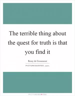 The terrible thing about the quest for truth is that you find it Picture Quote #1