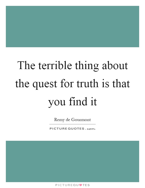 The terrible thing about the quest for truth is that you find it Picture Quote #1